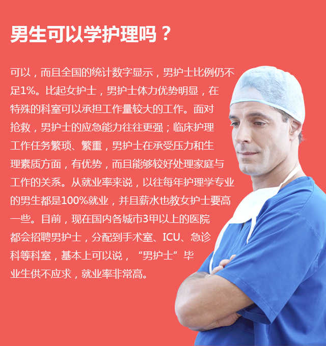 男生可以學(xué)護(hù)理嗎?可以，而且全國的統(tǒng)計(jì)數(shù)字顯示，男護(hù)士比例仍不足1%。比起女護(hù)士，男護(hù)士體力優(yōu)勢明顯，在特殊的科室可以承擔(dān)工作量較大的工作。面對(duì)搶救，男護(hù)士的應(yīng)急能力往往更強(qiáng);臨床護(hù)理工作任務(wù)繁瑣、繁重，男護(hù)士在承受壓力和生理素質(zhì)方面，有優(yōu)勢，而且能夠較好處理家庭與工作的關(guān)系。從就業(yè)率來說，以往每年護(hù)理學(xué)專業(yè)的男生都是100%就業(yè)，并且薪水也教女護(hù)士要高—些。目前，現(xiàn)在國內(nèi)各城市3甲以上的醫(yī)院都會(huì)招聘男護(hù)士，分配到手術(shù)室、ICU、急診科等科室，基本上可以說，“男護(hù)士”畢業(yè)生供不應(yīng)求，就業(yè)率非常高。