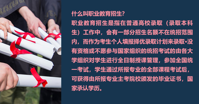 什么叫職業教育招生?職業教育招生是指在普通高校錄取(錄取本科生)工作中，會有一部分招生名額不在統招范圍內，而作為考生個人填報擇優錄取計劃來錄取·沒有資格或不愿參與國家組織的統招考試的由各大學組織對學生進行全日制授課管理，參加全國統一考試，學生通過所報專業的全部課程考試后,可獲得由所報專業主考院校頒發的畢業證書，國家承認學歷。